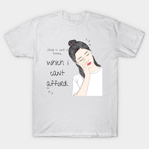 sleep is such a luxury, which i cant afford. T-Shirt by nahiidul